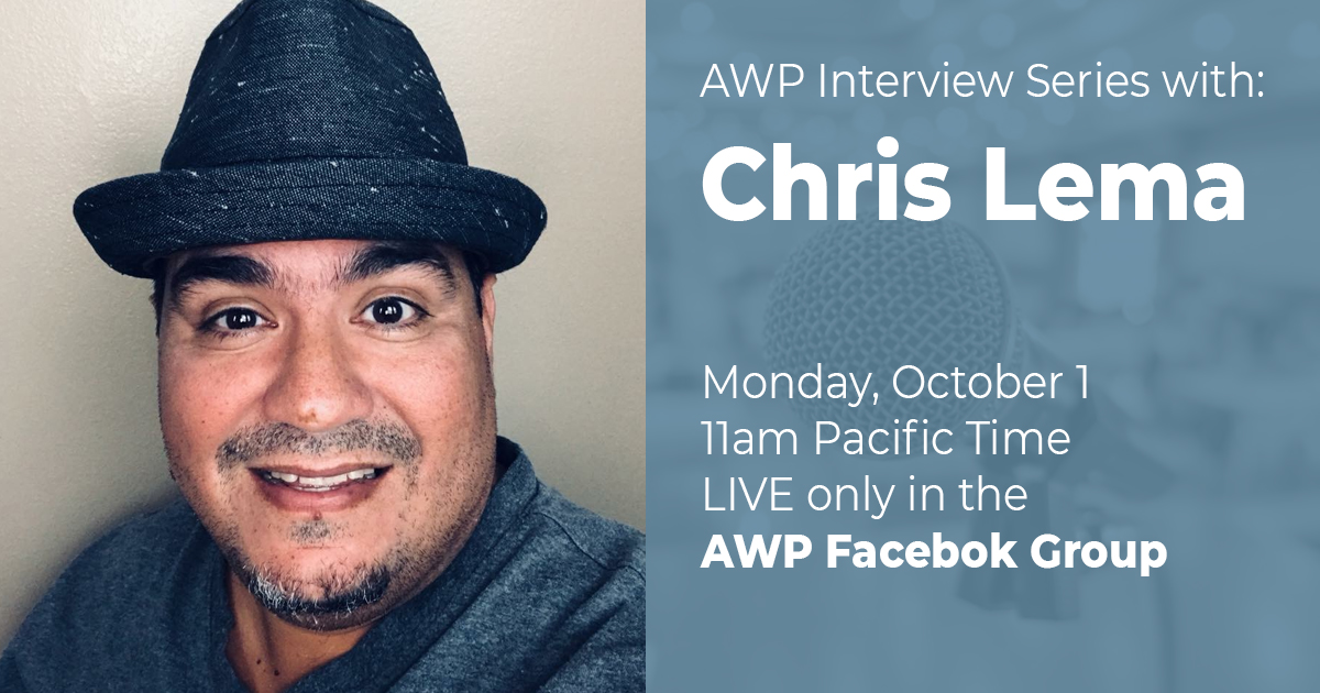 AWP Interview Series with Chris Lema on Monday, October 1 at 11am Pacific time. Live only in the AWP Facebook Group.